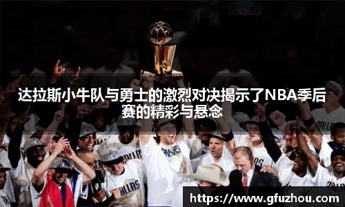 达拉斯小牛队与勇士的激烈对决揭示了NBA季后赛的精彩与悬念