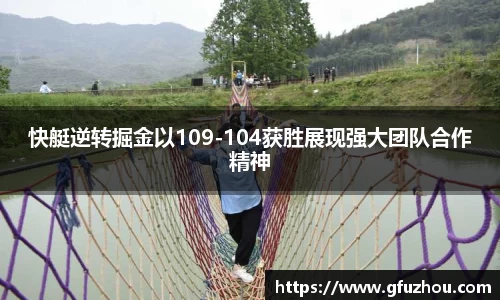 快艇逆转掘金以109-104获胜展现强大团队合作精神