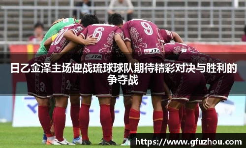 日乙金泽主场迎战琉球球队期待精彩对决与胜利的争夺战