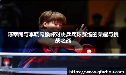 陈幸同与李晓霞巅峰对决乒乓球赛场的荣耀与挑战之战