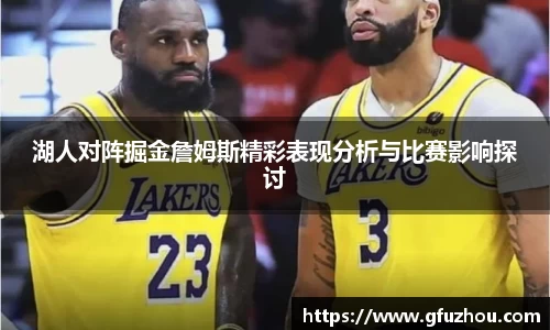 湖人对阵掘金詹姆斯精彩表现分析与比赛影响探讨