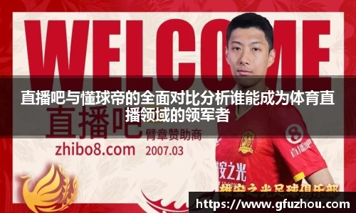 直播吧与懂球帝的全面对比分析谁能成为体育直播领域的领军者