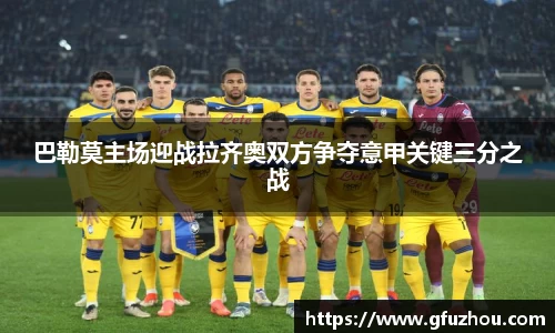 巴勒莫主场迎战拉齐奥双方争夺意甲关键三分之战