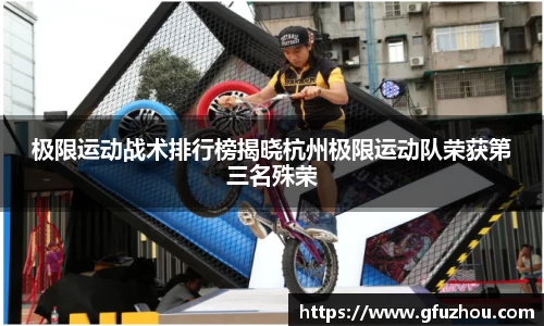 极限运动战术排行榜揭晓杭州极限运动队荣获第三名殊荣