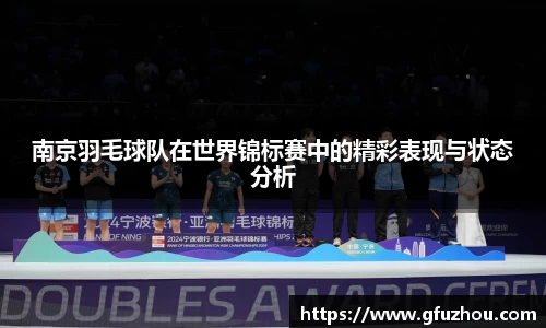 南京羽毛球队在世界锦标赛中的精彩表现与状态分析