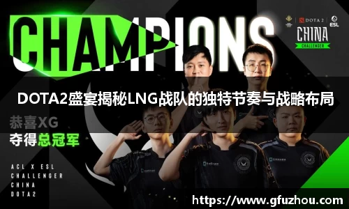 DOTA2盛宴揭秘LNG战队的独特节奏与战略布局